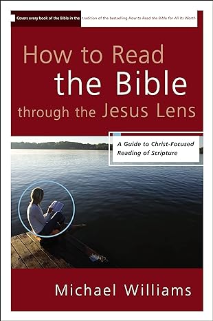 how to read the bible through the jesus lens a guide to christ focused reading of scripture 1st edition