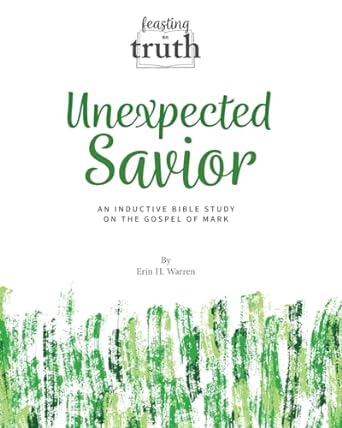 unexpected savior an inductive bible study on the gospel of mark 1st edition erin h warren 1959305107,