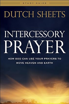 intercessory prayer study guide how god can use your prayers to move heaven and earth repackaged edition