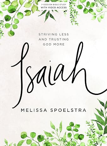 isaiah bible study book with video access striving less and trusting god more 1st edition melissa spoelstra