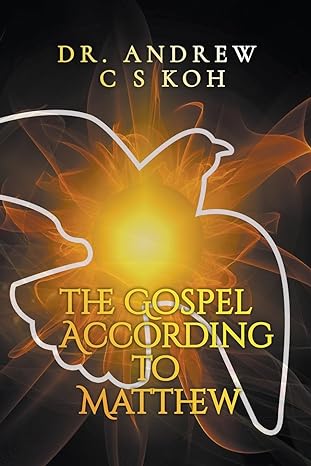 the gospel according to matthew 1st edition dr andrew c s koh 979-8215522264