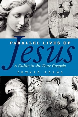 parallel lives of jesus a guide to the four gospels 8th/31st/11th edition edward adams 0664233317,