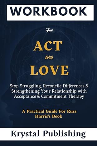 workbook for act with love stop struggling reconcile differences and strengthening your relationship with