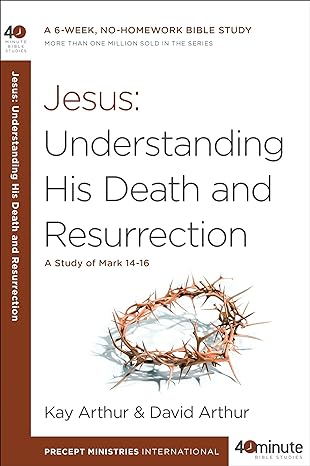 jesus understanding his death and resurrection a study of mark 14 1st edition kay arthur, david arthur