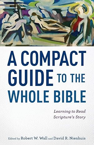 a compact guide to the whole bible learning to read scripture s story 1st edition robert w. wall ,david r.