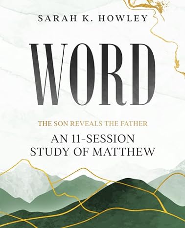 word an 11 session study of matthew 1st edition sarah k. howley 1960793039, 978-1960793034