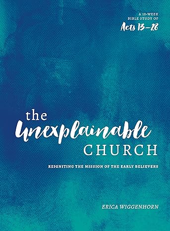 the unexplainable church reigniting the mission of the early believers csm edition erica wiggenhorn