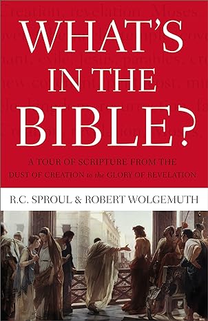 what s in the bible a tour of scripture from the dust of creation to the glory of revelation 1st edition r.c.