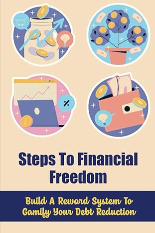 steps to financial freedom build a reward system to gamify your debt reduction 1st edition kurtis vanostrand