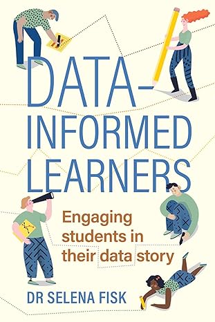 data informed learners engaging students in their data story 1st edition selena fisk 1922607525,