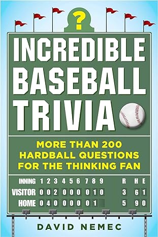 incredible baseball trivia more than 200 hardball questions for the thinking fan 1st edition david nemec