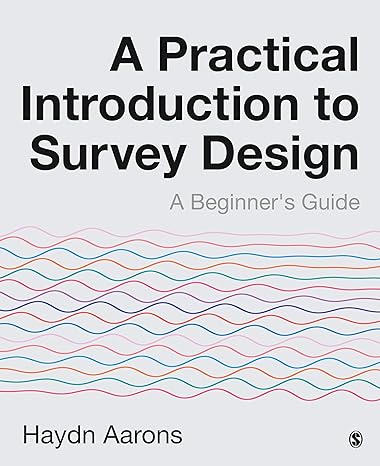 a practical introduction to survey design a beginners guide 1st edition haydn aarons 1526460300,