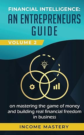 financial intelligence an entrepreneurs guide on mastering the game of money and building real financial