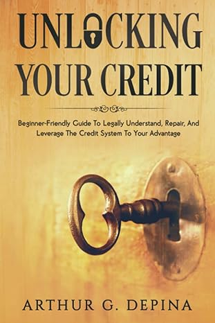 unlocking your credit beginner friendly guide to legally understand repair and leverage the credit system to