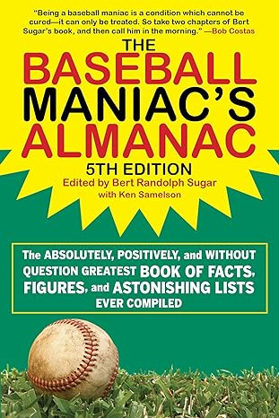 the baseball maniacs almanac the absolutely positively and without question greatest book of facts figures