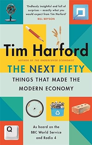 the next fifty things that made the modern economy 1st edition tim harford 0349144036, 978-0349144030