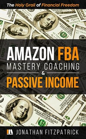 amazon fba mastery coaching and passive income the holy grail of financial freedom 1st edition jonathan