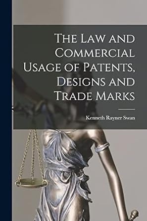the law and commercial usage of patents designs and trade marks 1st edition kenneth rayner swan 1016809085,