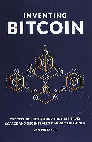 inventing bitcoin the technology behind the first truly scarce and decentralized money explained 1st edition