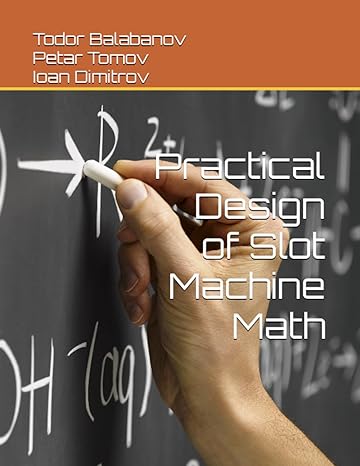 practical design of slot machine math 1st edition todor balabanov phd ,petar tomov ,ioan dimitrov b0c7s5qtzz,