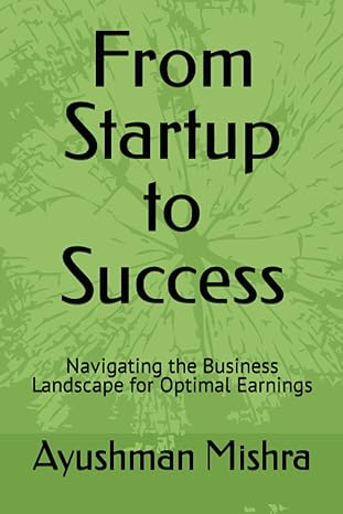 from startup to success navigating the business landscape for optimal earnings 1st edition ayushman mishra