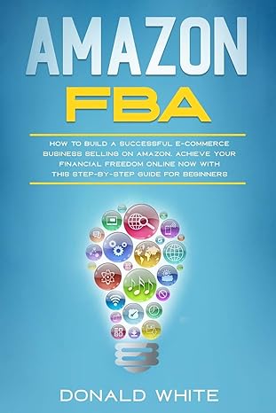 amazon fba how to build a successful e commerce business selling on amazon achieve your financial freedom