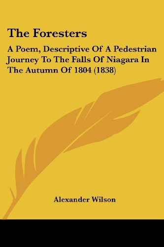 the foresters a poem descriptive of a pedestrian journey to the falls of niagara in the autumn of 1804 