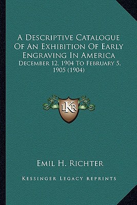 a descriptive catalogue of an exhibition of early engraving in america december 12 1904 to february 5 1905 