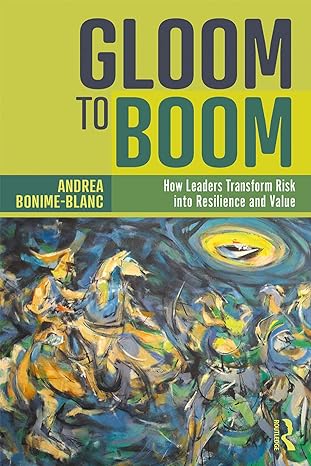 gloom to boom how leaders transform risk into resilience and value 1st edition andrea bonime-blanc