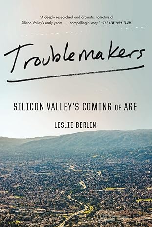 troublemakers silicon valley s coming of age 1st edition leslie berlin 1451651511, 978-1451651515