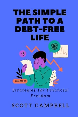 the simple path to a debt free life strategies for financial freedom and a rich free life 1st edition scott