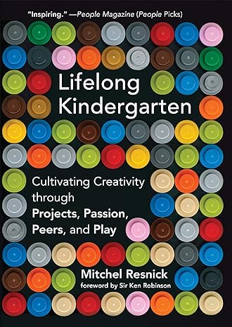 lifelong kindergarten cultivating creativity through projects passion peers and play 1st edition mitchel