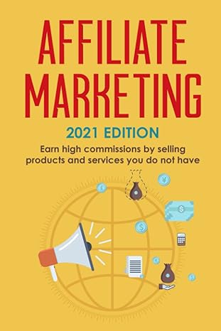 affiliate marketing 2021 edition earn high commissions by selling products and services you do not have 1st