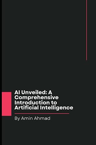 ai unveiled a comprehensive introduction to artificial intelligence 1st edition amin ahmad 979-8851101458