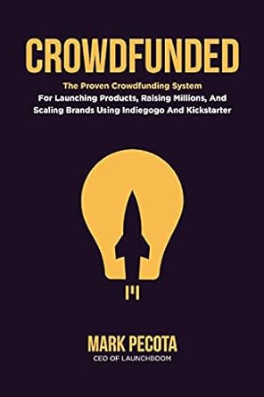 crowdfunded the proven crowdfunding system for launching products raising millions and scaling brands using