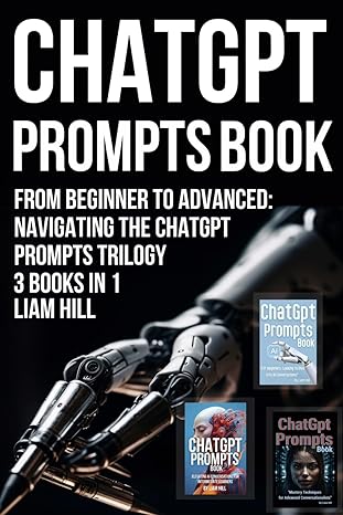 chatgpt prompts book 3 books in 1 from beginner to advanced navigating the chatgpt prompts trilogy 1st