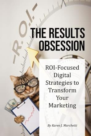 the results obsession roi focused digital strategies to transform your marketing 1st edition karen j