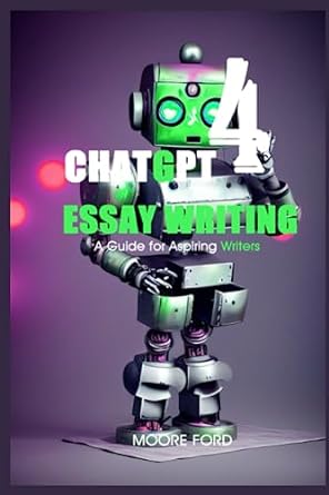 chatgpt 4 essay writing a guide for aspiring writers 1st edition moore ford 979-8399120461