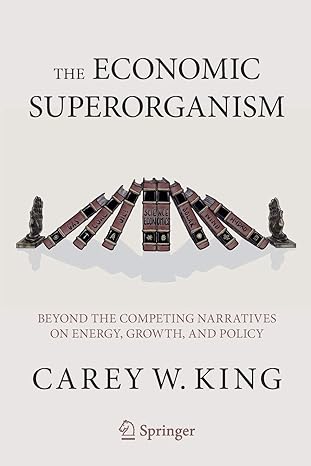 the economic superorganism beyond the competing narratives on energy growth and policy 1st edition carey w.