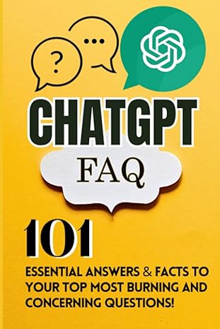 chatgpt faq 101 essential answers and facts to your top most burning questions 1st edition james miller