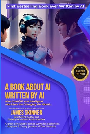 a book about ai written by ai how chatgpt and intelligent machines are changing the world 1st edition james