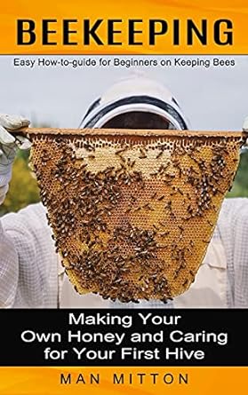 beekeeping easy how to guide for beginners on keeping bees 1st edition man mitton 1774851784, 978-1774851784