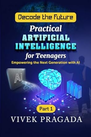 decode the future practical artificial intelligence for teenagers part 1 empowering the next generation with