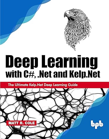 deep learning with c# net and kelp net the ultimate kelp net deep learning guide 1st edition matt r. cole