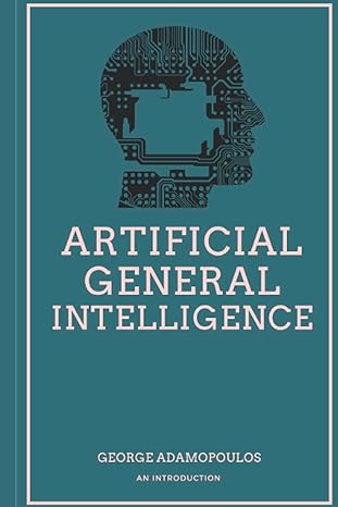 artificial general intelligence an introduction 1st edition george adamopoulos 177786870x, 978-1777868703