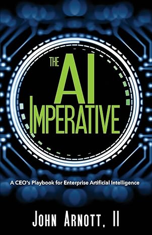 the ai imperative a ceo s playbook for enterprise artificial intelligence 1st edition john arnott ii