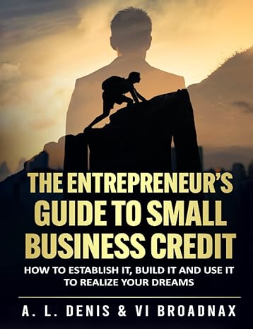 the entrepreneur s guide to small business credit how to establish it build it and use it to realize your