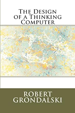 the design of a thinking computer 1st edition robert grondalski 1479113956, 978-1479113958