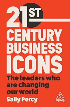 21st century business icons the leaders who are changing our world 1st edition sally percy 1398611328,