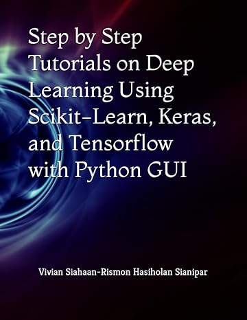 step by step tutorials on deep learning using scikit learn keras and tensorflow with python gui 1st edition